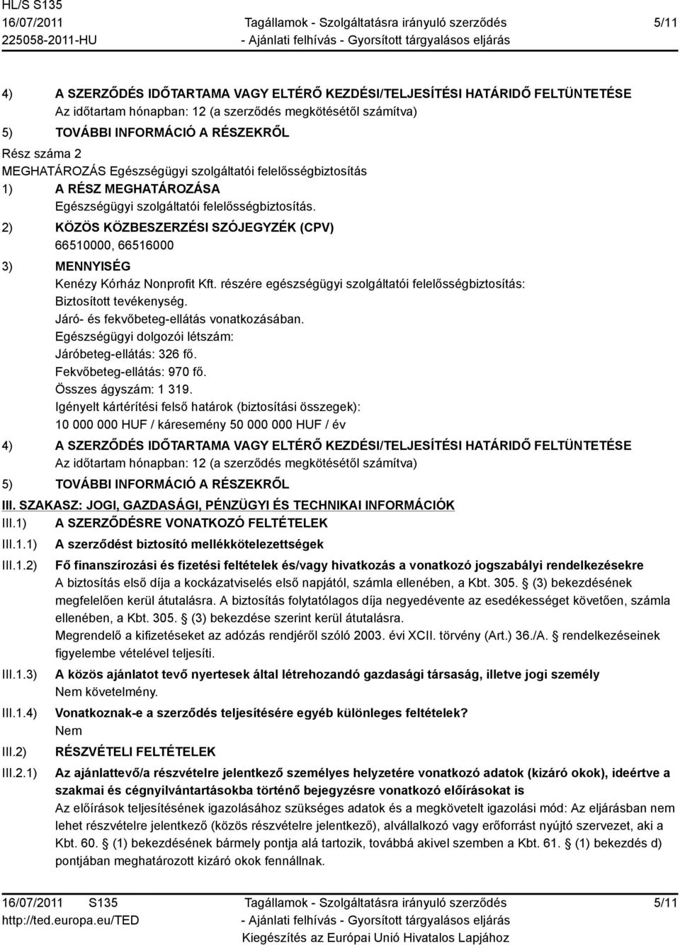 2) KÖZÖS KÖZBESZERZÉSI SZÓJEGYZÉK (CPV) 66510000, 66516000 3) MENNYISÉG Kenézy Kórház Nonprofit Kft. részére egészségügyi szolgáltatói felelősségbiztosítás: Biztosított tevékenység.