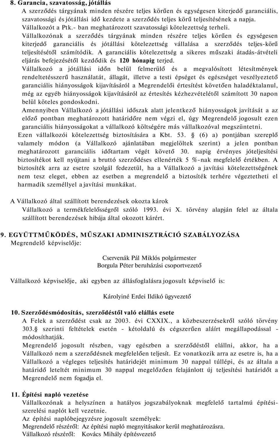 Vállalkozónak a szerződés tárgyának minden részére teljes körűen és egységesen kiterjedő garanciális és jótállási kötelezettség vállalása a szerződés teljes-körű teljesítésétől számítódik.