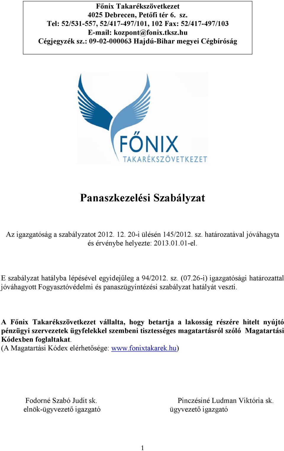 E szabályzat hatályba lépésével egyidejűleg a 94/2012. sz. (07.26-i) igazgatósági határozattal jóváhagyott Fogyasztóvédelmi és panaszügyintézési szabályzat hatályát veszti.