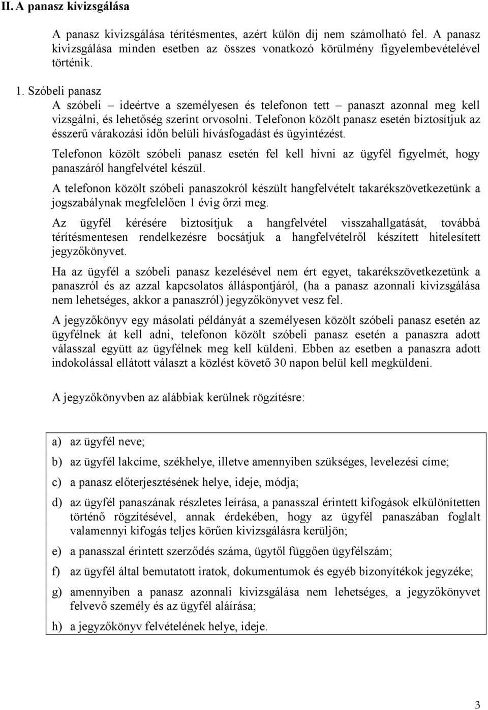 Telefonon közölt panasz esetén biztosítjuk az ésszerű várakozási időn belüli hívásfogadást és ügyintézést.