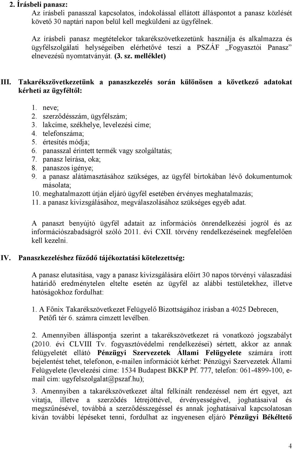 melléklet) III. Takarékszövetkezetünk a panaszkezelés során különösen a következő adatokat kérheti az ügyféltől: 1. neve; 2. szerződésszám, ügyfélszám; 3. lakcíme, székhelye, levelezési címe; 4.