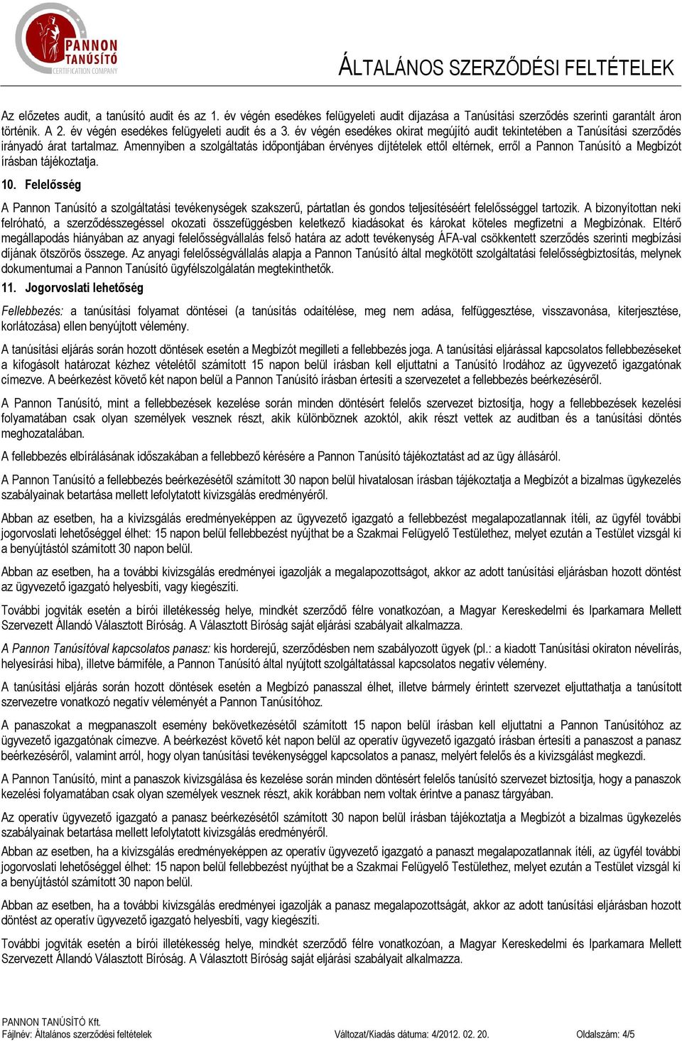 Amennyiben a szolgáltatás időpontjában érvényes díjtételek ettől eltérnek, erről a Pannon Tanúsító a Megbízót írásban tájékoztatja. 10.