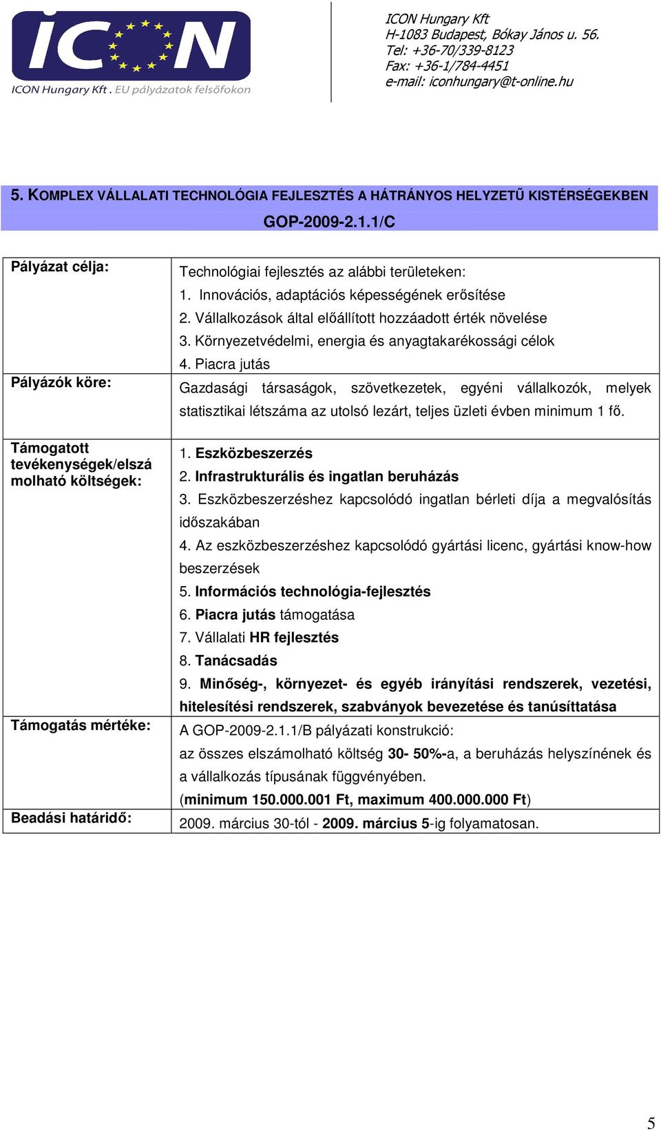 Piacra jutás Gazdasági társaságok, szövetkezetek, egyéni vállalkozók, melyek statisztikai létszáma az utolsó lezárt, teljes üzleti évben minimum 1 fı. 3.