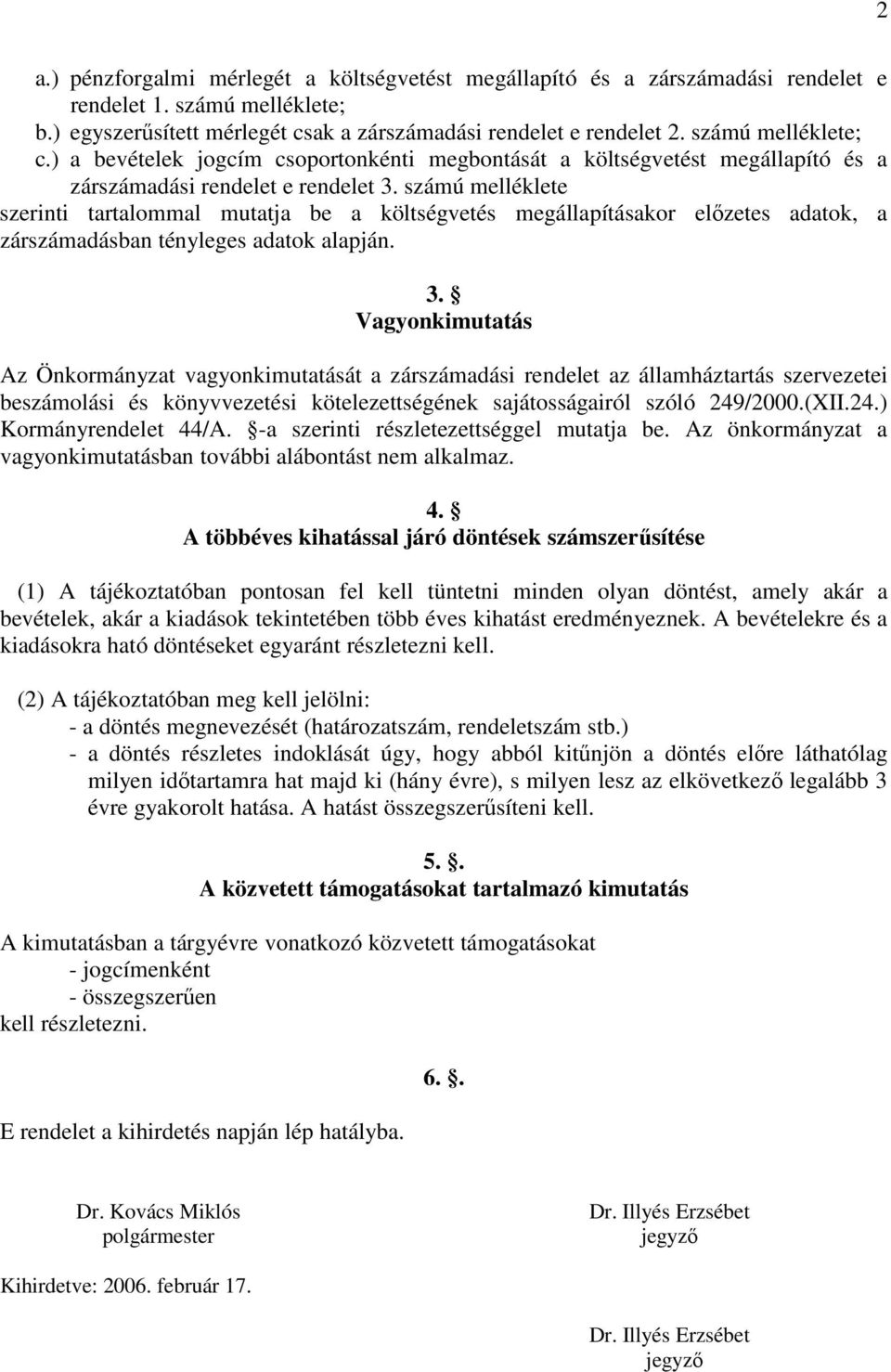 számú melléklete szerinti tartalommal mutatja be a költségvetés megállapításakor elızetes adatok, a zárszámadásban tényleges adatok alapján. 3.