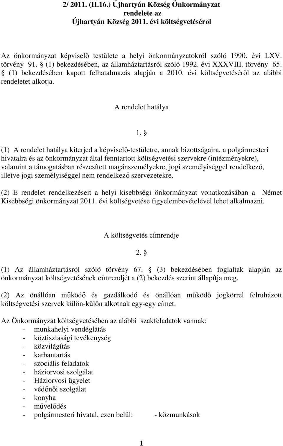 A rendelet hatálya (1) A rendelet hatálya kiterjed a képviselő-testületre, annak bizottságaira, a polgármesteri hivatalra és az önkormányzat által fenntartott költségvetési szervekre (intézményekre),