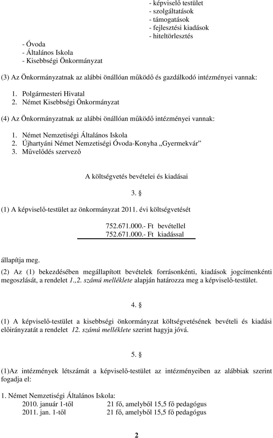 Újhartyáni Német Nemzetiségi Óvoda-Konyha Gyermekvár 3. Művelődés szervező A költségvetés bevételei és kiadásai 3. (1) A képviselő-testület az önkormányzat 2011. évi költségvetését 752.671.000.