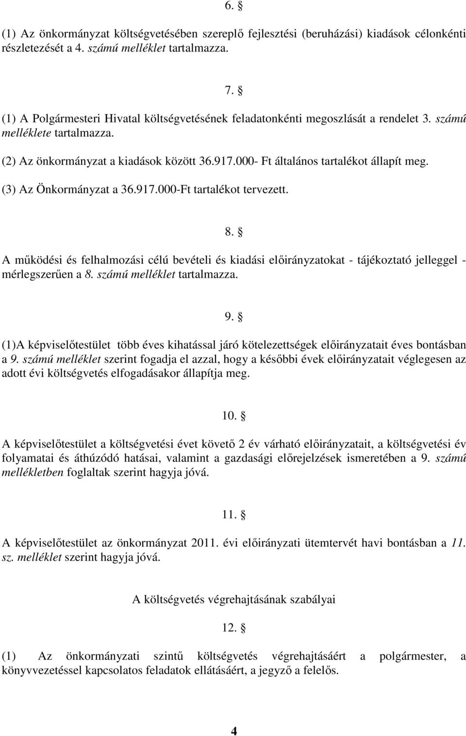 000- Ft általános tartalékot állapít meg. (3) Az Önkormányzat a 36.917.000-Ft tartalékot tervezett. 8.
