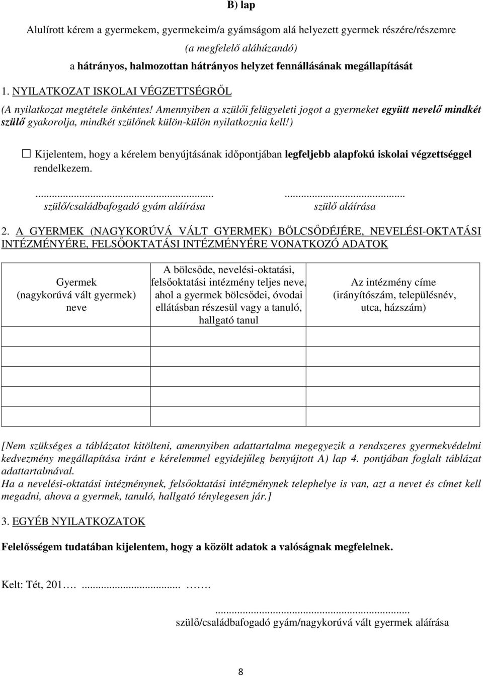 Amennyiben a szülői felügyeleti jogot a gyermeket együtt nevelő mindkét szülő gyakorolja, mindkét szülőnek külön-külön nyilatkoznia kell!