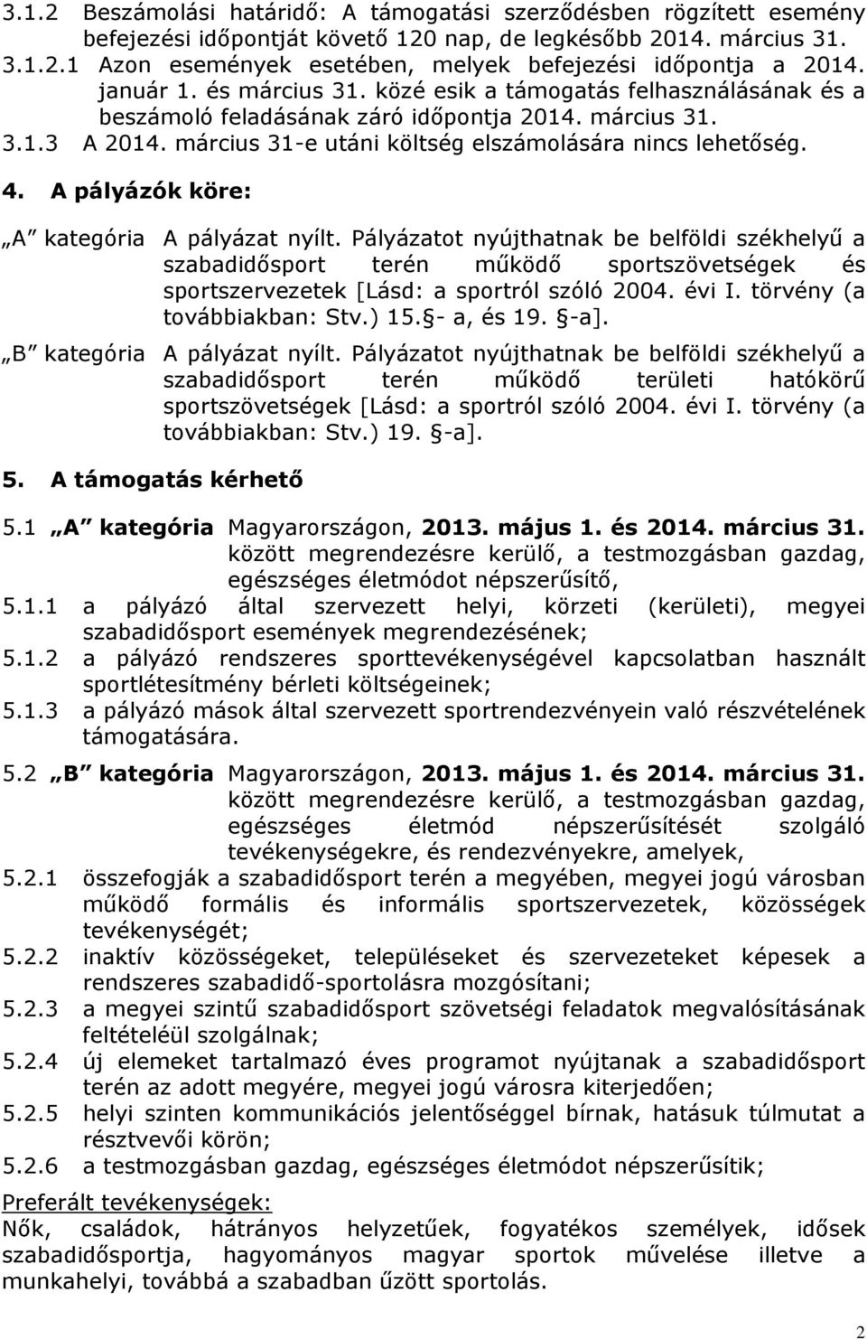 A pályázók köre: A kategória A pályázat nyílt. Pályázatot nyújthatnak be belföldi székhelyű a szabadidősport terén működő sportszövetségek és sportszervezetek [Lásd: a sportról szóló 2004. évi I.