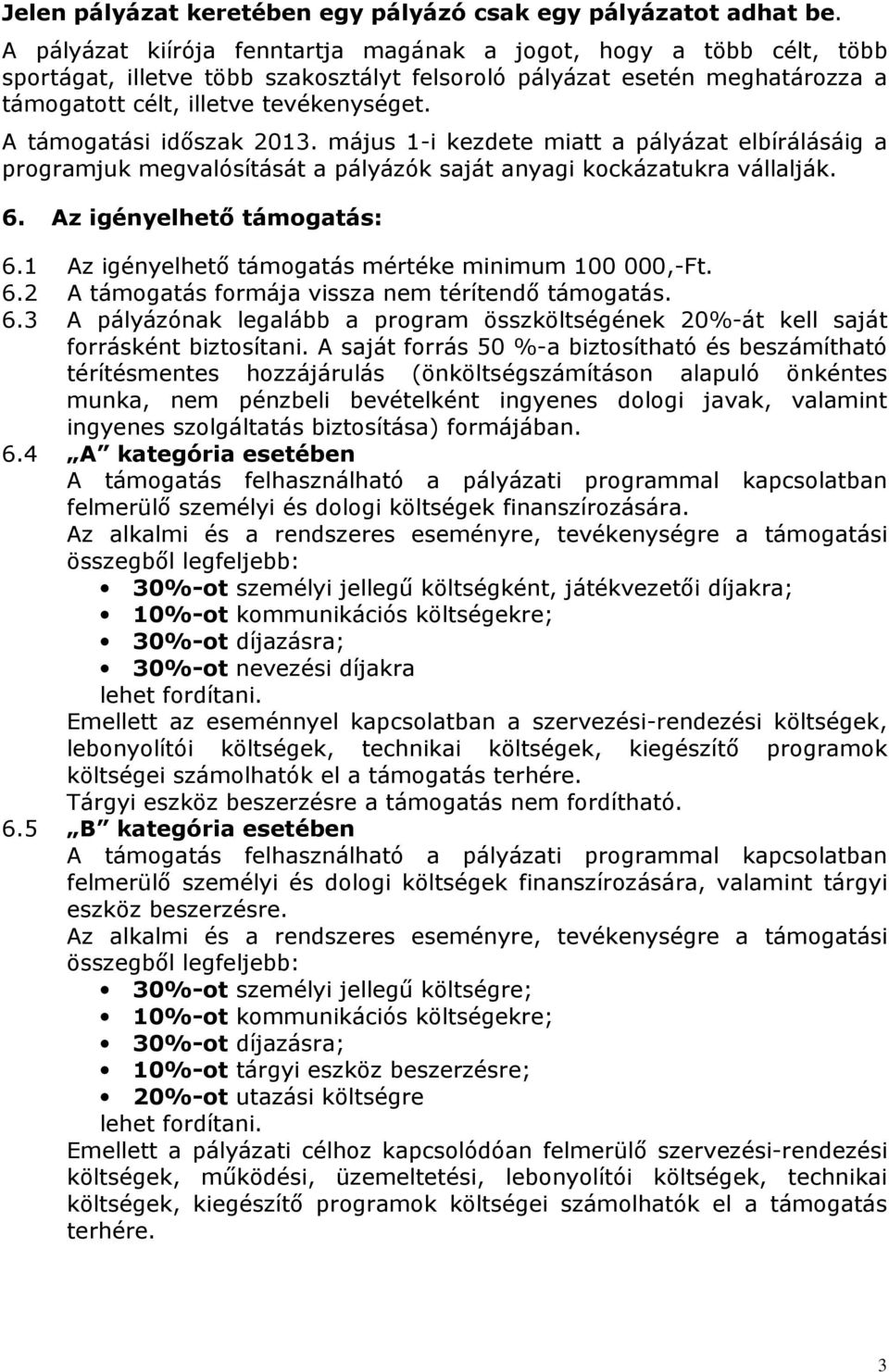 A támogatási időszak 2013. május 1-i kezdete miatt a pályázat elbírálásáig a programjuk megvalósítását a pályázók saját anyagi kockázatukra vállalják. 6. Az igényelhető támogatás: 6.