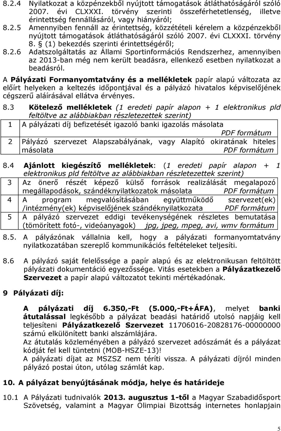 6 Adatszolgáltatás az Állami Sportinformációs Rendszerhez, amennyiben az 2013-ban még nem került beadásra, ellenkező esetben nyilatkozat a beadásról.