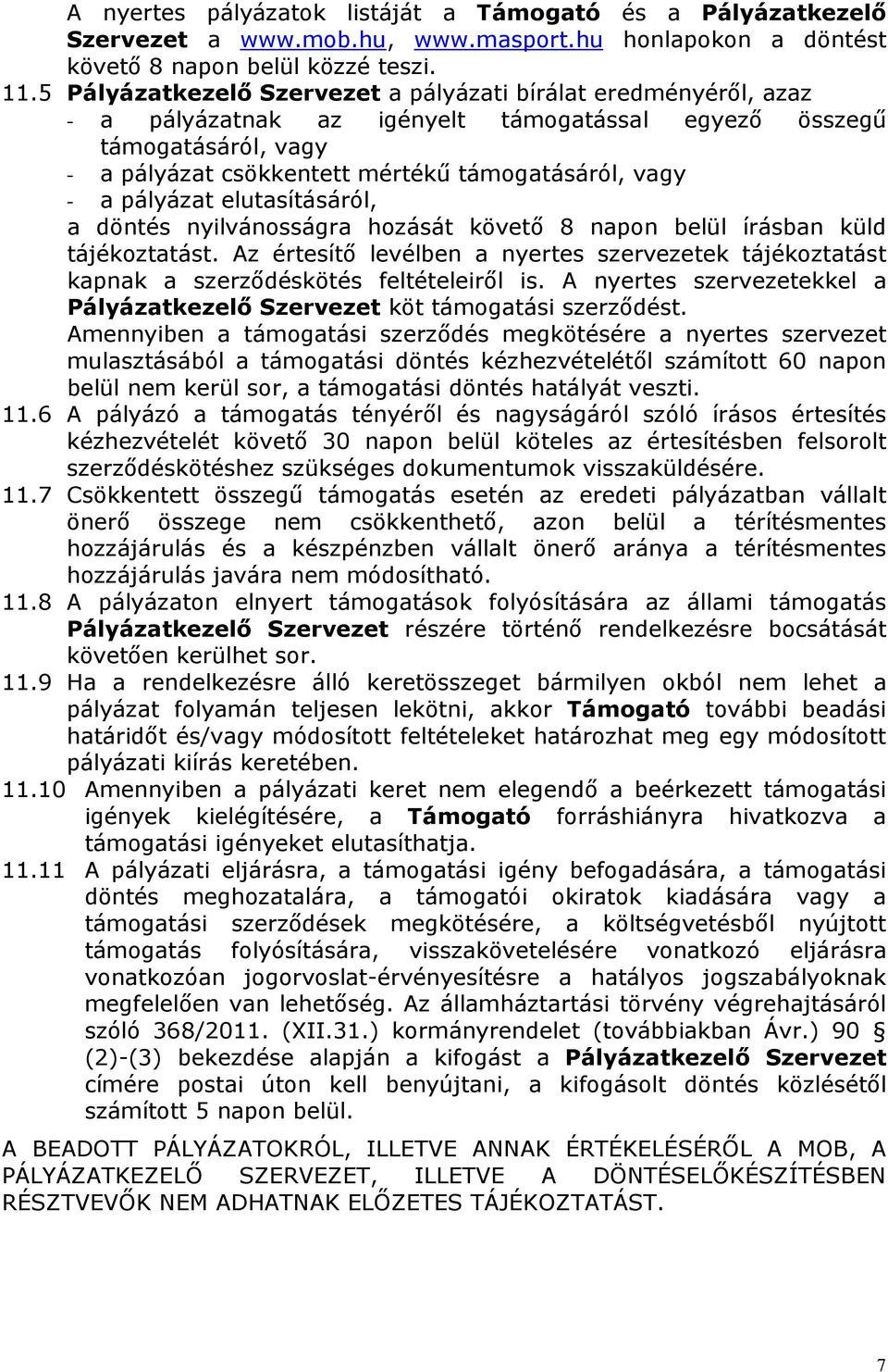 pályázat elutasításáról, a döntés nyilvánosságra hozását követő 8 napon belül írásban küld tájékoztatást.