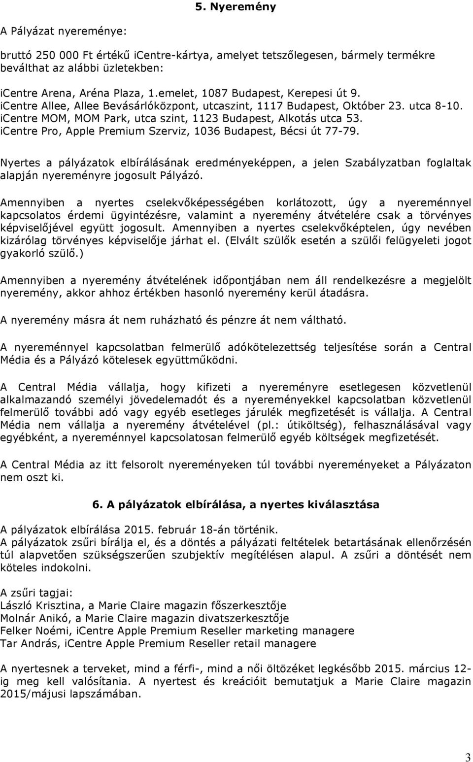 icentre Pro, Apple Premium Szerviz, 1036 Budapest, Bécsi út 77-79. Nyertes a pályázatok elbírálásának eredményeképpen, a jelen Szabályzatban foglaltak alapján nyereményre jogosult Pályázó.