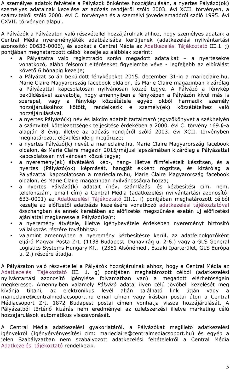 A Pályázók a Pályázaton való részvétellel hozzájárulnak ahhoz, hogy személyes adataik a Central Média nyereményjáték adatbázisába kerüljenek (adatkezelési nyilvántartási azonosító: 00633-0006), és