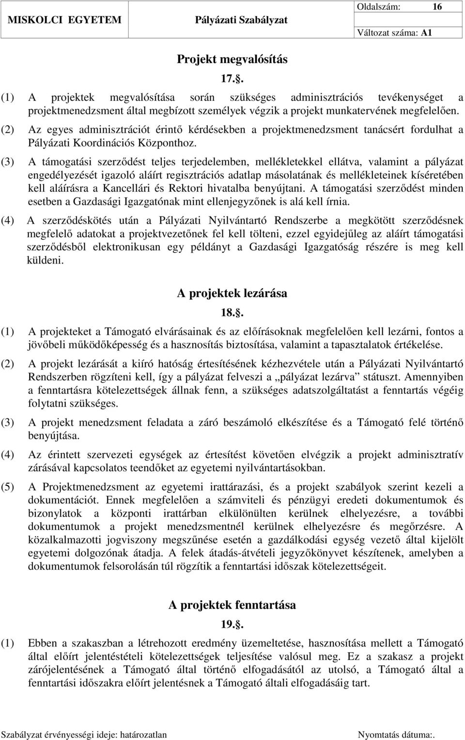 (2) Az egyes adminisztrációt érintő kérdésekben a projektmenedzsment tanácsért fordulhat a Pályázati Koordinációs Központhoz.