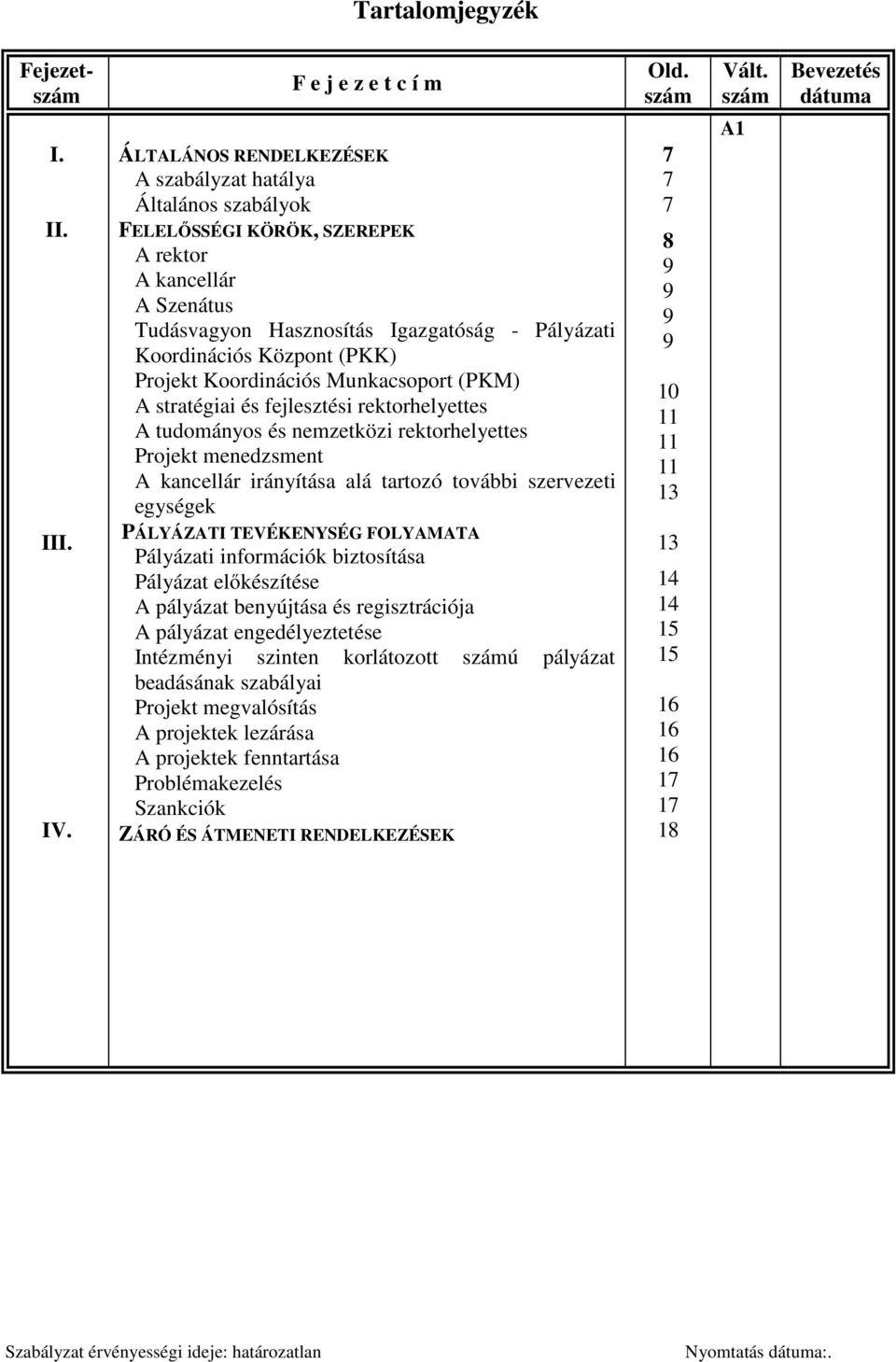 Koordinációs Központ (PKK) Projekt Koordinációs Munkacsoport (PKM) A stratégiai és fejlesztési rektorhelyettes A tudományos és nemzetközi rektorhelyettes Projekt menedzsment A kancellár irányítása