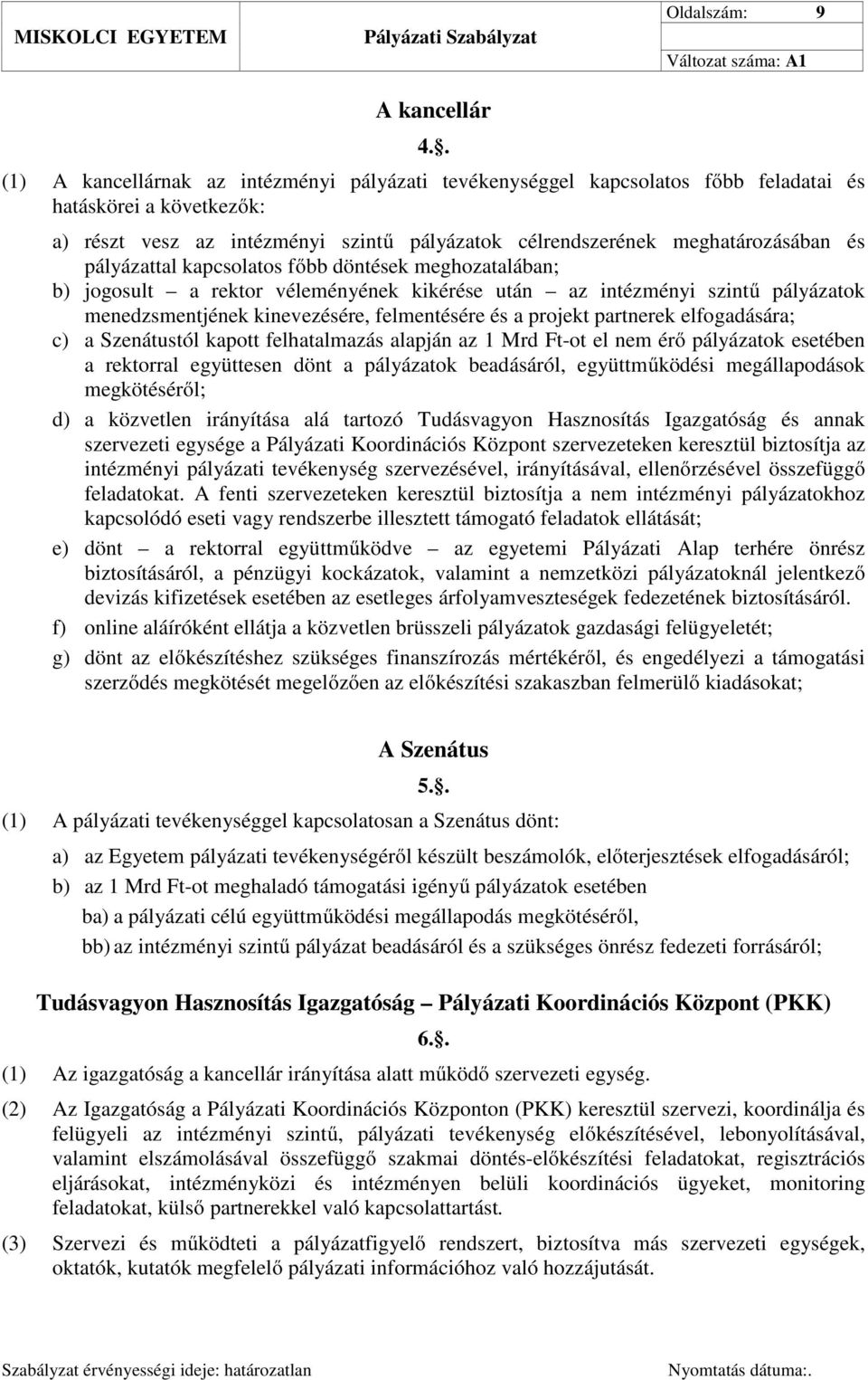pályázattal kapcsolatos főbb döntések meghozatalában; b) jogosult a rektor véleményének kikérése után az intézményi szintű pályázatok menedzsmentjének kinevezésére, felmentésére és a projekt