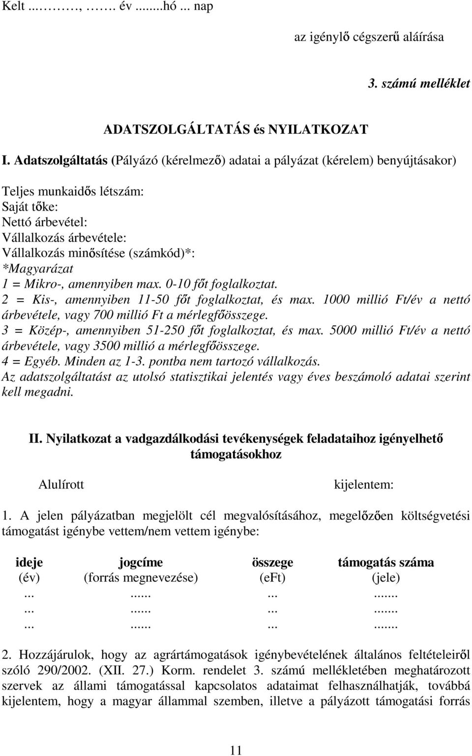 *Magyarázat 1 = Mikro-, amennyiben max. 0-10 f t foglalkoztat. 2 = Kis-, amennyiben 11-50 f t foglalkoztat, és max. 1000 millió Ft/év a nettó árbevétele, vagy 700 millió Ft a mérlegf összege.