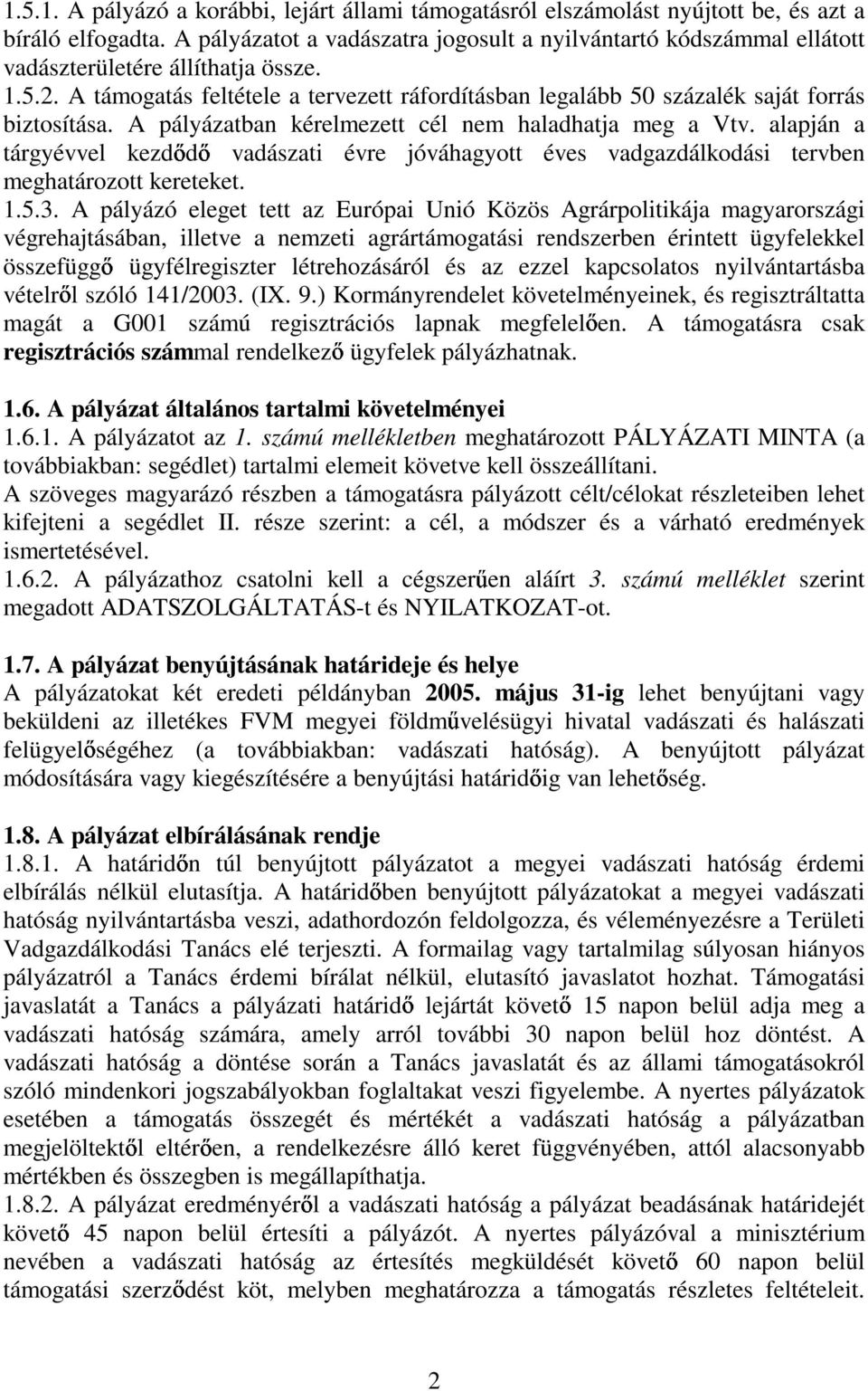 A támogatás feltétele a tervezett ráfordításban legalább 50 százalék saját forrás biztosítása. A pályázatban kérelmezett cél nem haladhatja meg a Vtv.
