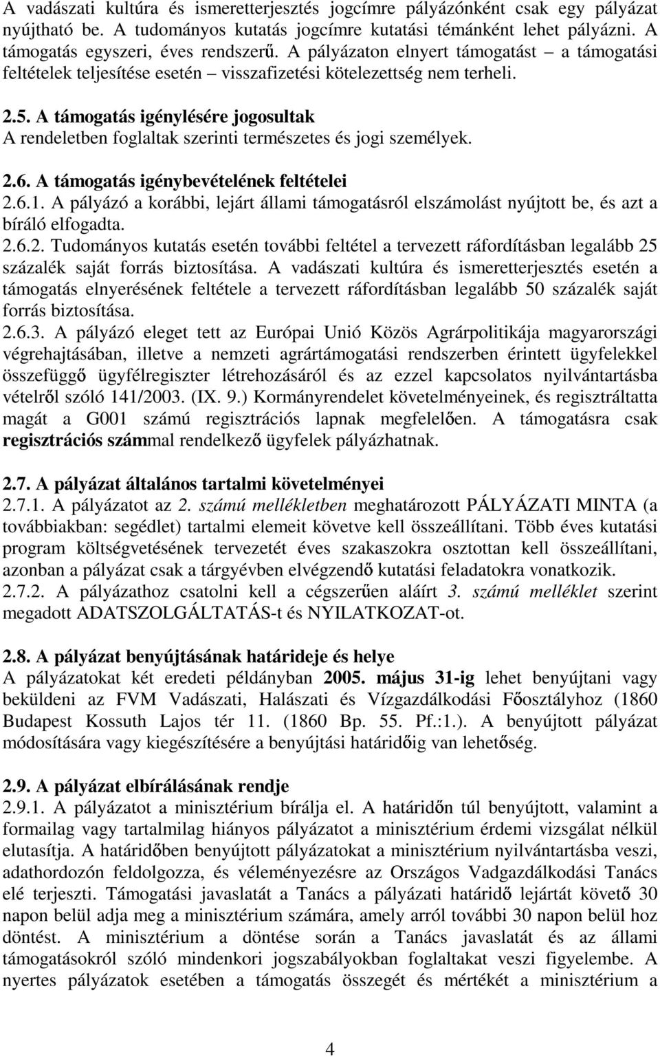 A támogatás igénylésére jogosultak A rendeletben foglaltak szerinti természetes és jogi személyek. 2.6. A támogatás igénybevételének feltételei 2.6.1.