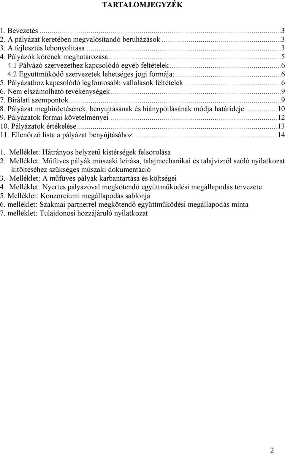 Nem elszámolható tevékenységek...9 7. Bírálati szempontok...9 8. Pályázat meghirdetésének, benyújtásának és hiánypótlásának módja határideje... 10 9. Pályázatok formai követelményei... 12 10.