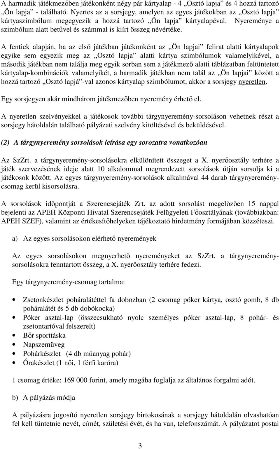Nyereménye a szimbólum alatt betővel és számmal is kiírt összeg névértéke.