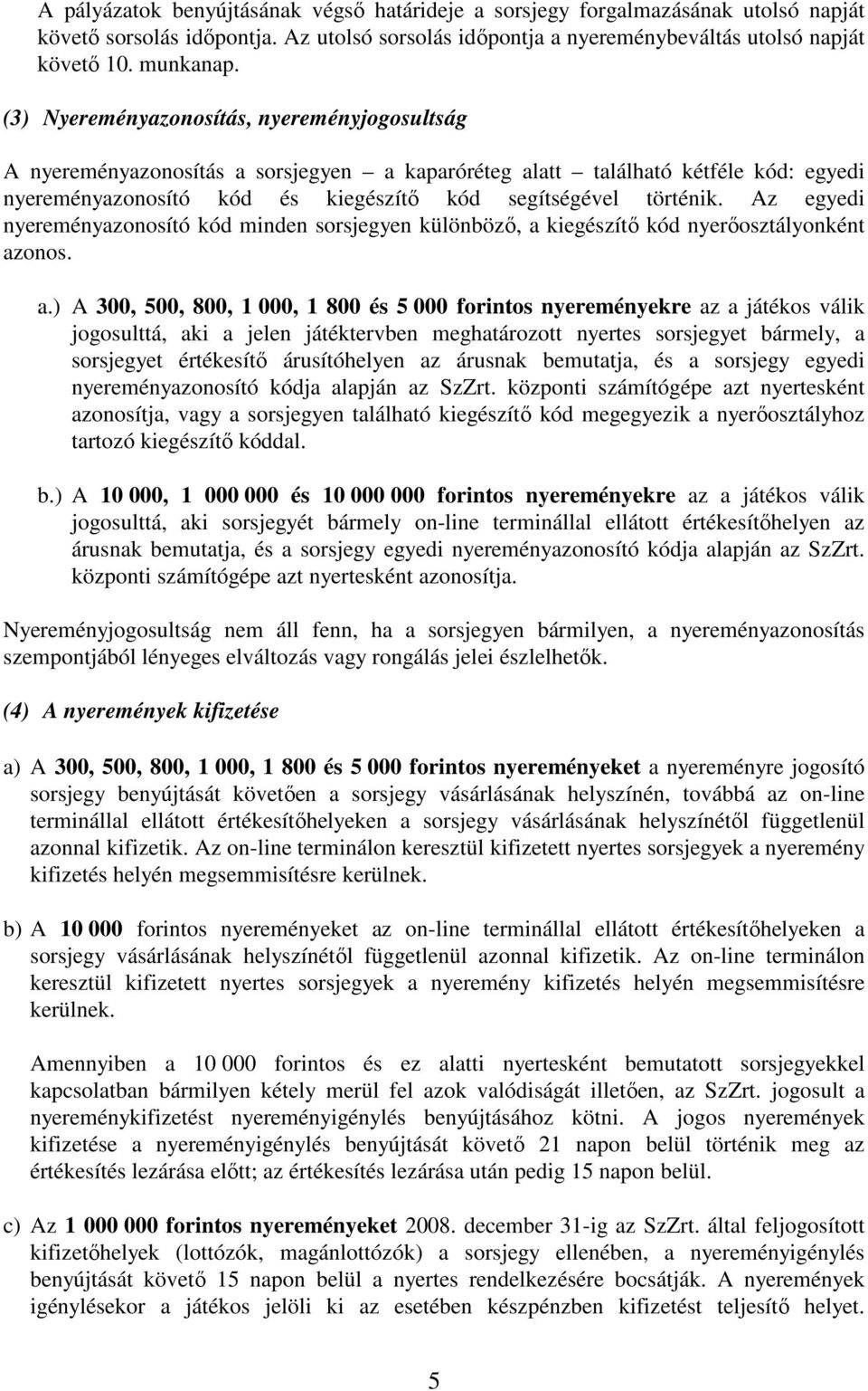 Az egyedi nyereményazonosító kód minden sorsjegyen különbözı, a 