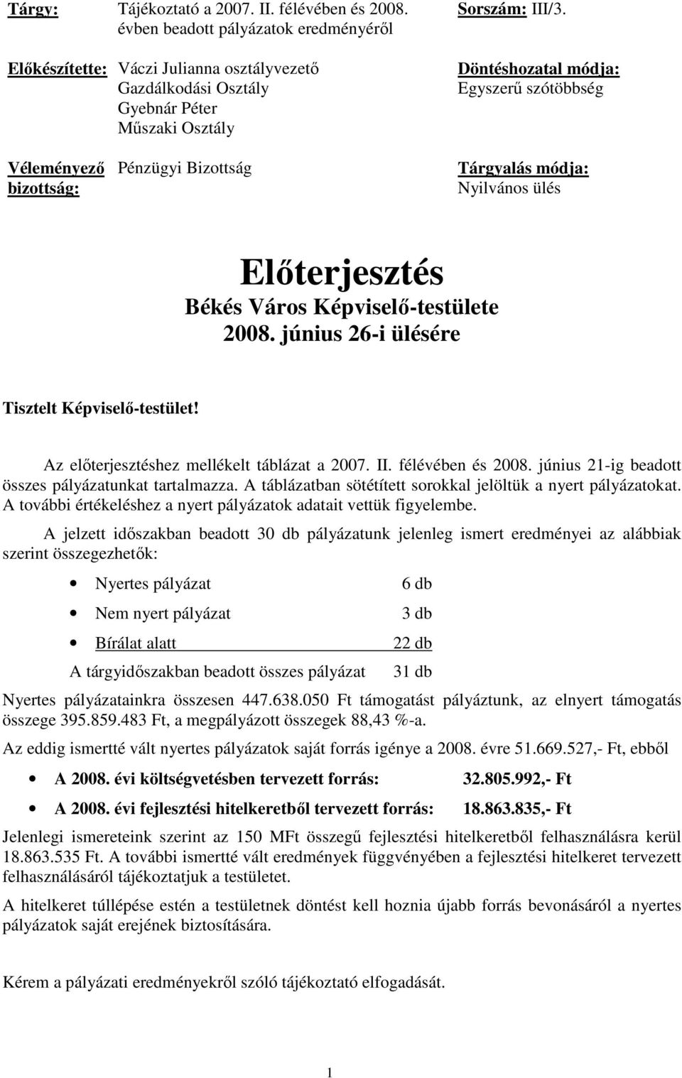 június 26-i ülésére Tisztelt Képviselı-testület! Az elıterjesztéshez mellékelt táblázat a 2007. II. félévében és 2008. június 21-ig beadott összes pályázatunkat tartalmazza.
