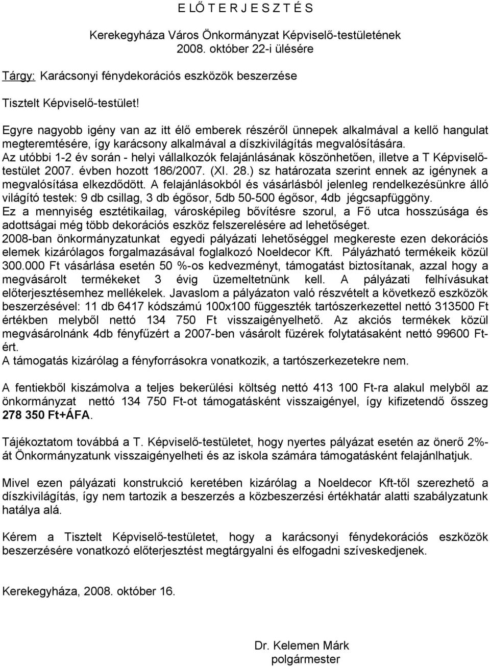 Az utóbbi 1-2 év során - helyi vállalkozók felajánlásának köszönhetően, illetve a T Képviselőtestület 2007. évben hozott 186/2007. (XI. 28.