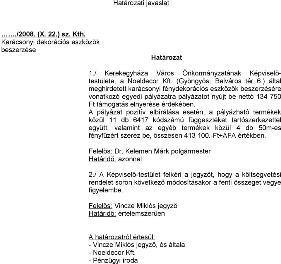 A pályázat pozitív elbírálása esetén, a pályázható termékek közül 11 db 6417 kódszámú függesztéket tartószerkezettel együtt, valamint az egyéb termékek közül 4 db 50m-es fényfüzért szerez be,