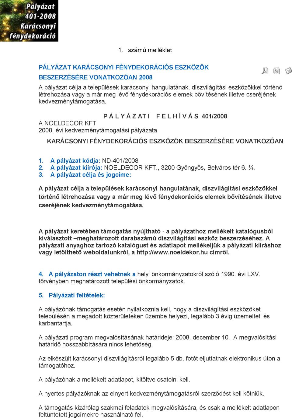 évi kedvezménytámogatási pályázata KARÁCSONYI FÉNYDEKORÁCIÓS ESZKÖZÖK BESZERZÉSÉRE VONATKOZÓAN 1. A pályázat kódja: ND-401/2008 2. A pályázat kiírója: NOELDECOR KFT., 3200 Gyöngyös, Belváros tér 6. ¼.