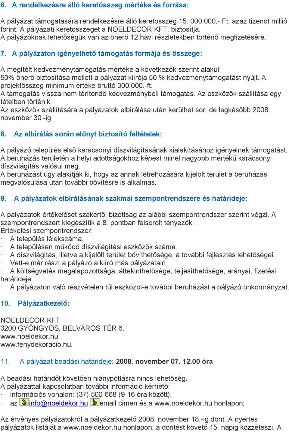 A pályázaton igényelhető támogatás formája és összege: A megítélt kedvezménytámogatás mértéke a következők szerint alakul: 50% önerő biztosítása mellett a pályázat kiírója 50 % kedvezménytámogatást