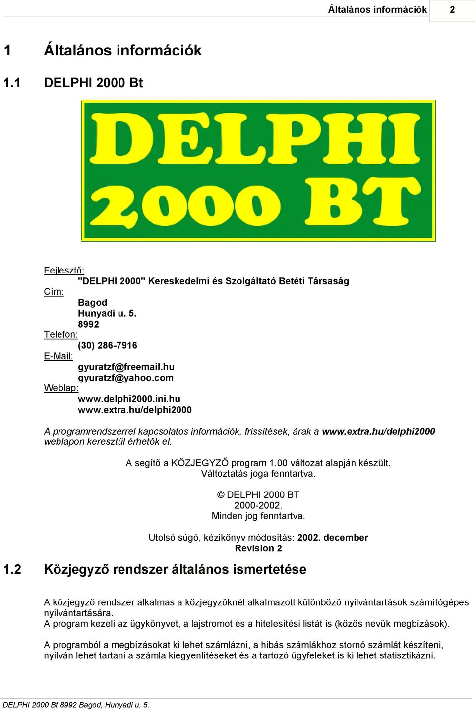 extra.hu/delphi2000 weblapon keresztül érhetők el. A segítő a KÖZJEGYZŐ program 1.00 változat alapján készült. Változtatás joga fenntartva. DELPHI 2000 BT 2000-2002. Minden jog fenntartva.