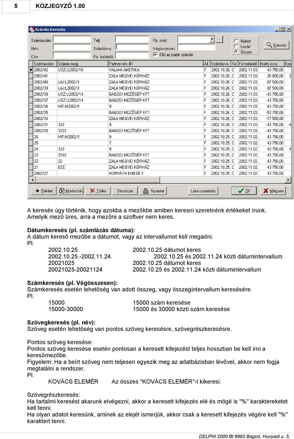 10.25 dátumot keres 20021025-20021124 2002.10.25 és 2002.11.24 közti dátumintervallum Számkeresés (pl. Végösszesen): Számkeresés esetén lehetőség van adott összeg, vagy összegintervallum keresésére.