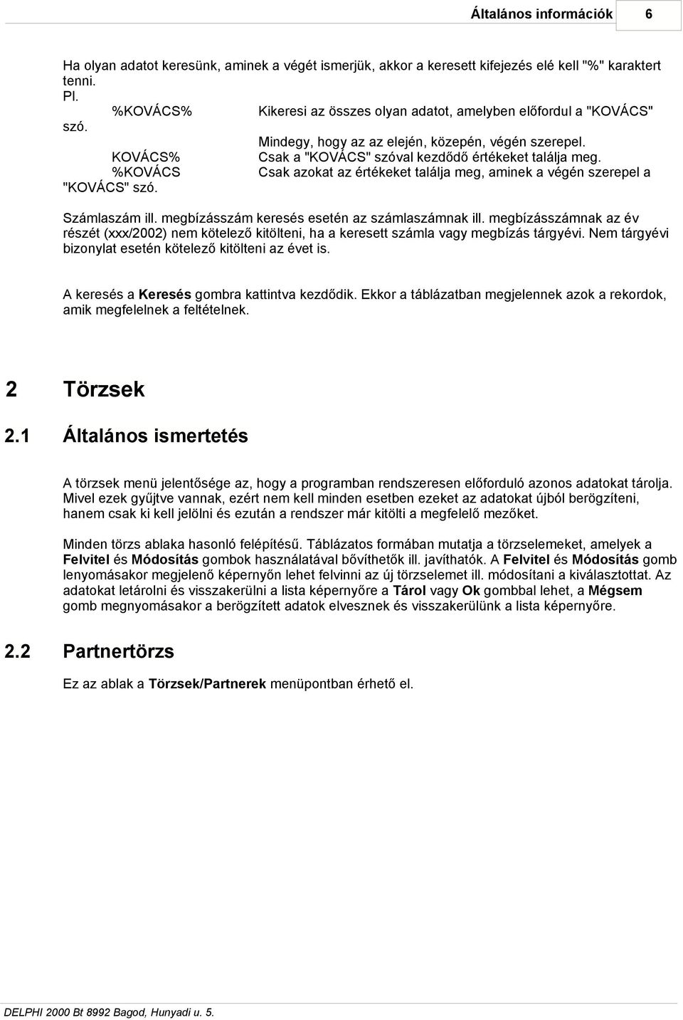 %KOVÁCS Csak azokat az értékeket találja meg, aminek a végén szerepel a "KOVÁCS" szó. Számlaszám ill. megbízásszám keresés esetén az számlaszámnak ill.