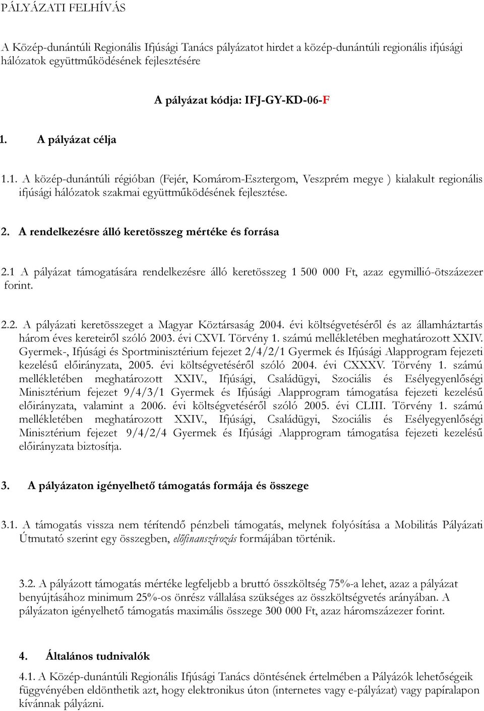 A rendelkezésre álló keretösszeg mértéke és forrása 2.1 A pályázat támogatására rendelkezésre álló keretösszeg 1 500 000 Ft, azaz egymillió-ötszázezer forint. 2.2. A pályázati keretösszeget a Magyar Köztársaság 2004.