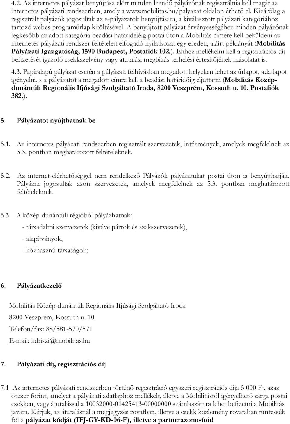 A benyújtott pályázat érvényességéhez minden pályázónak legkésőbb az adott kategória beadási határidejéig postai úton a Mobilitás címére kell beküldeni az internetes pályázati rendszer feltételeit