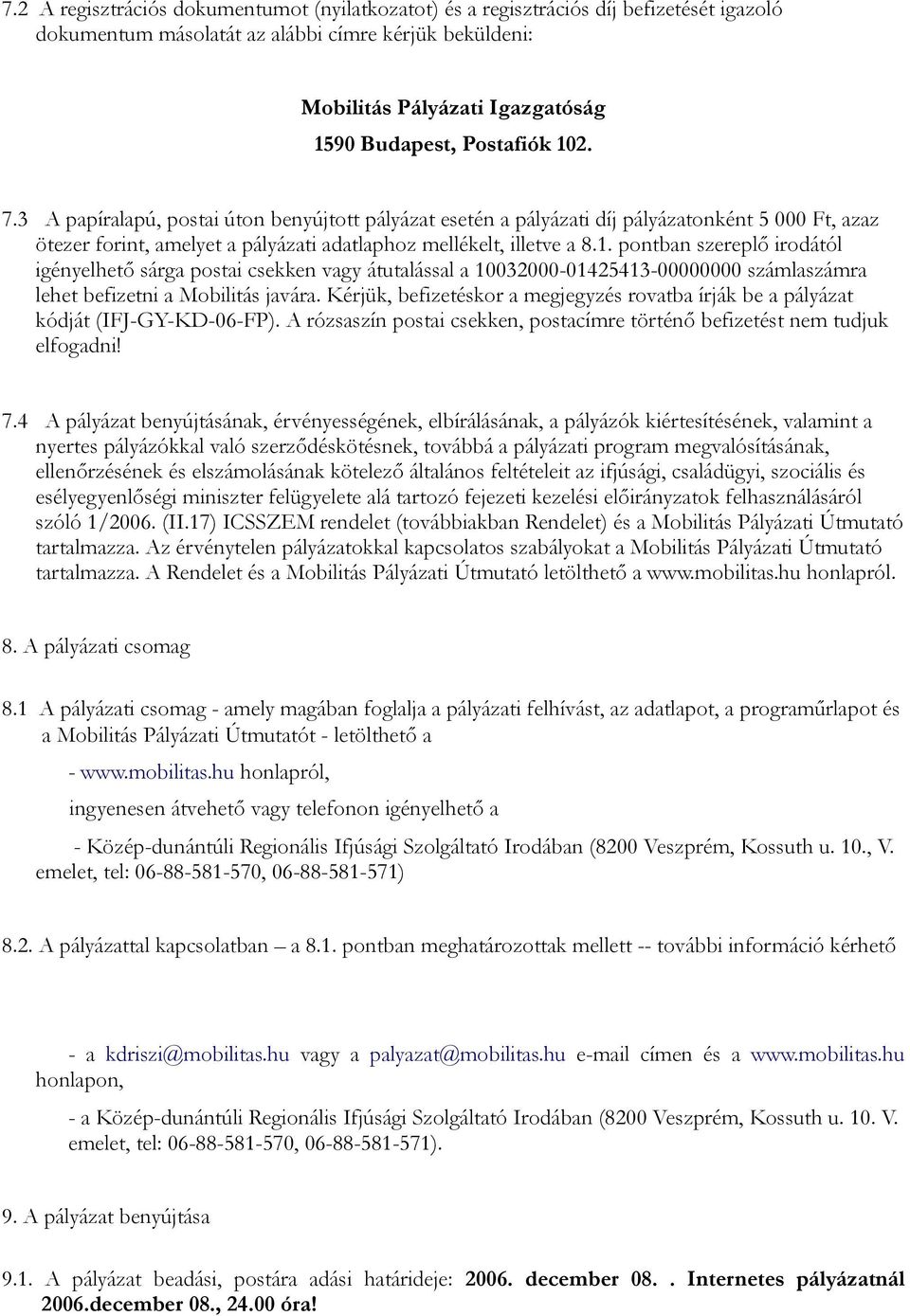 Kérjük, befizetéskor a megjegyzés rovatba írják be a pályázat kódját (IFJ-GY-KD-06-FP). A rózsaszín postai csekken, postacímre történő befizetést nem tudjuk elfogadni! 7.