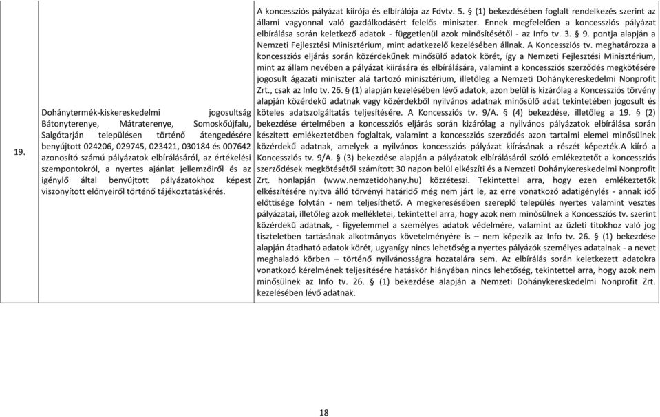 állami vagyonnal való gazdálkodásért felelős miniszter. Ennek megfelelően a koncessziós pályázat elbírálása során keletkező adatok - függetlenül azok minősítésétől - az Info tv. 3. 9.