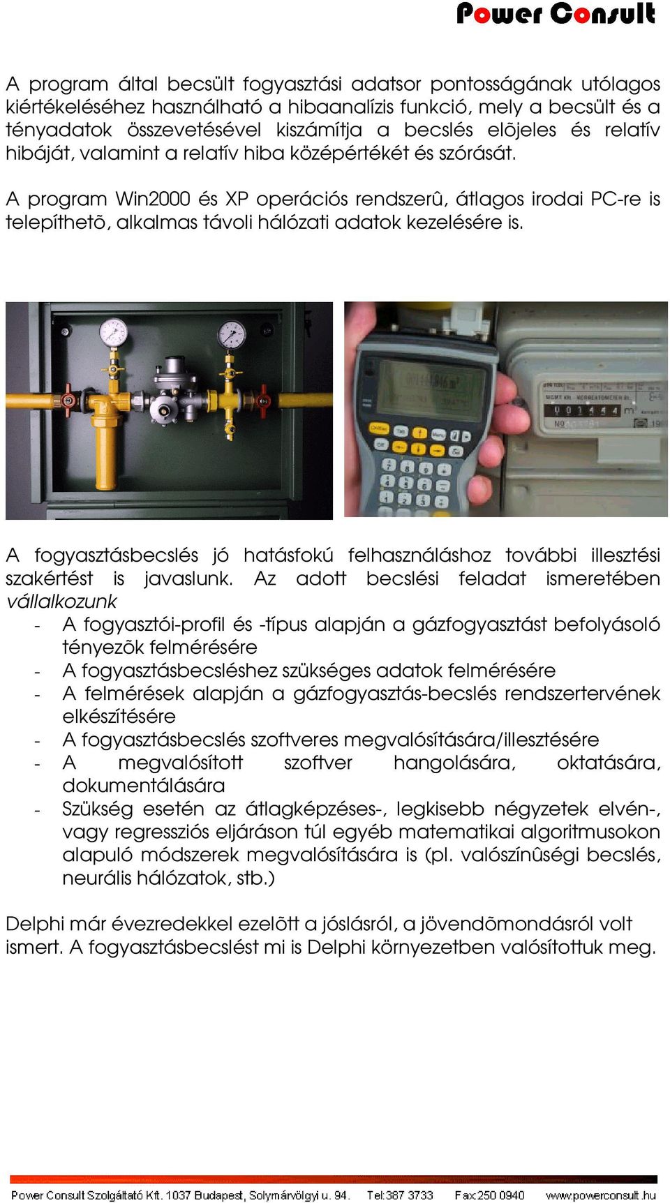 A fogyasztásbecslés jó hatásfokú felhasználáshoz további illesztési szakértést is javaslunk.