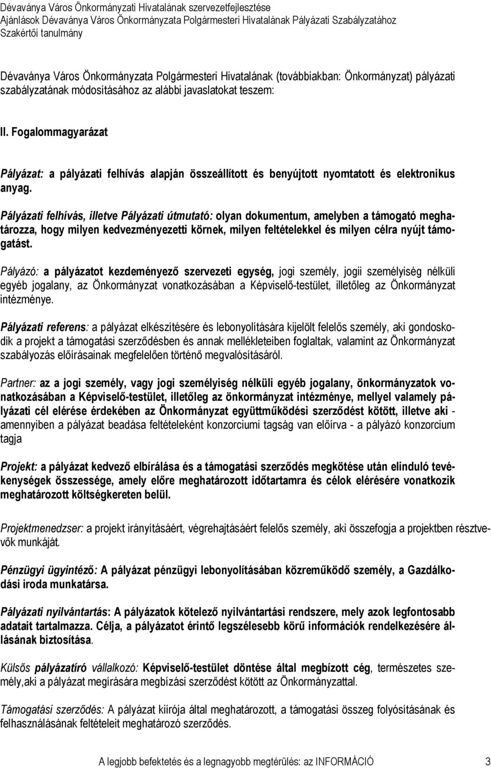 Pályázati felhívás, illetve Pályázati útmutató: olyan dokumentum, amelyben a támogató meghatározza, hogy milyen kedvezményezetti körnek, milyen feltételekkel és milyen célra nyújt támogatást.