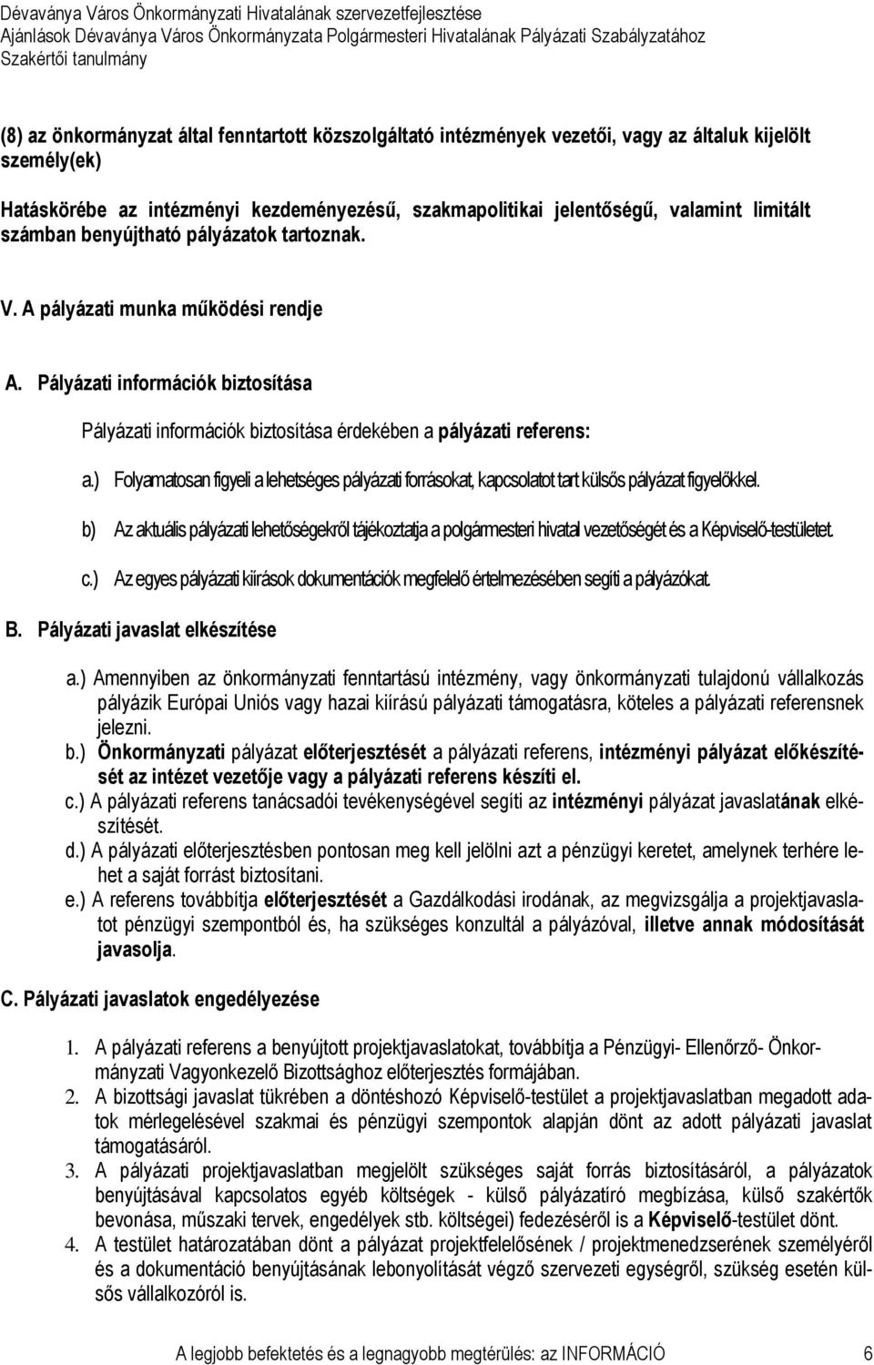 ) Folyamatosan figyeli a lehetséges pályázati forrásokat, kapcsolatot tart külsős pályázat figyelőkkel.