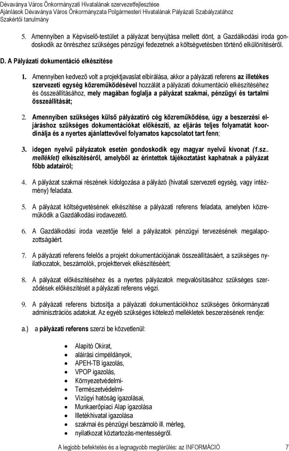 Amennyiben kedvező volt a projektjavaslat elbírálása, akkor a pályázati referens az illetékes szervezeti egység közreműködésével hozzálát a pályázati dokumentáció elkészítéséhez és összeállításához,