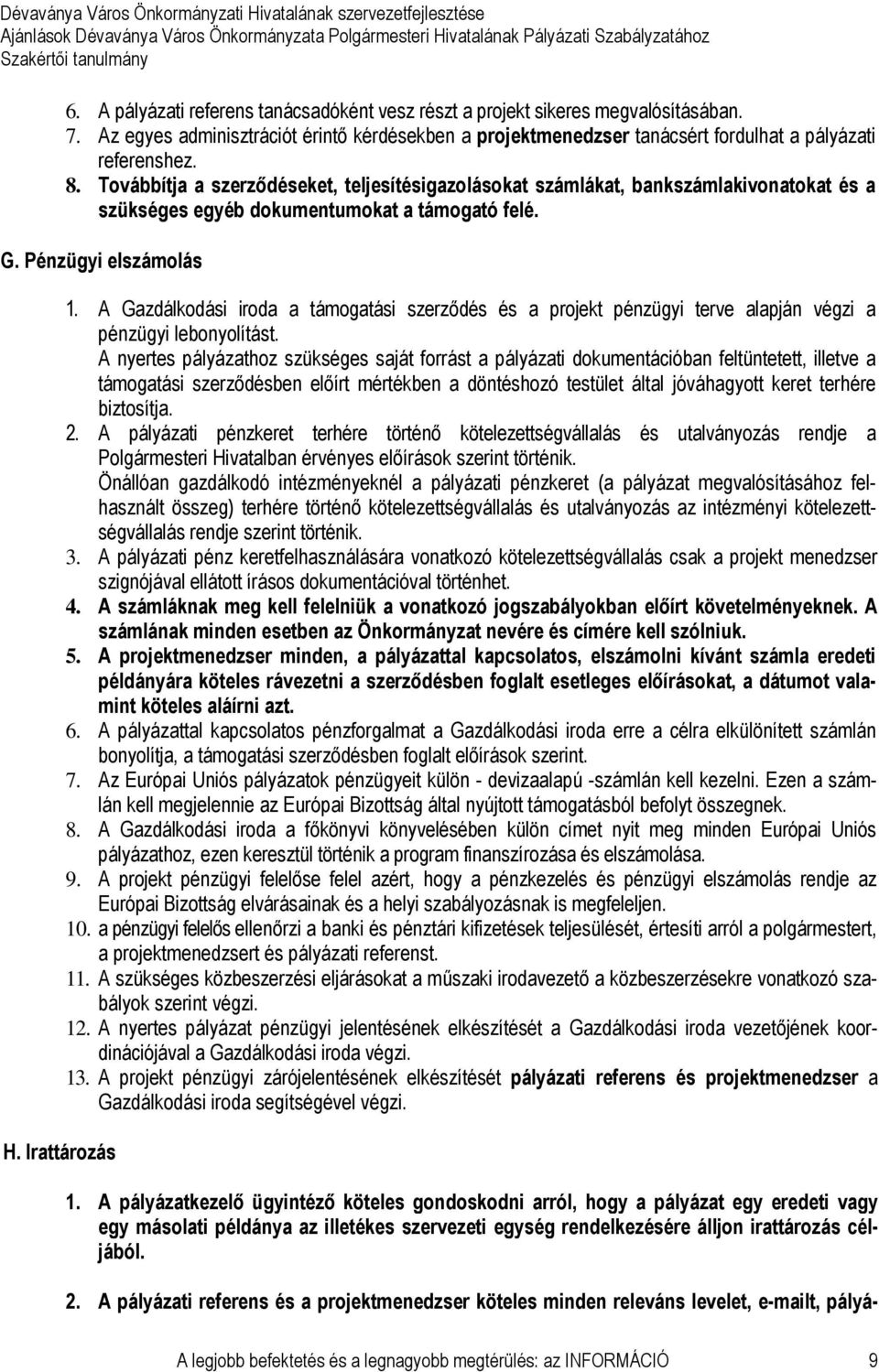 A Gazdálkodási iroda a támogatási szerződés és a projekt pénzügyi terve alapján végzi a pénzügyi lebonyolítást.