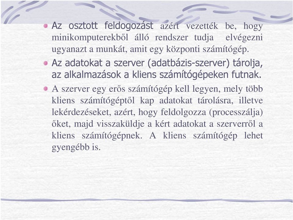 A szerver egy erıs számítógép kell legyen, mely több kliens számítógéptıl kap adatokat tárolásra, illetve lekérdezéseket, azért,