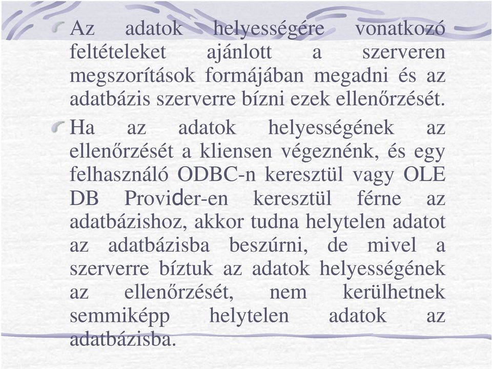 Ha az adatok helyességének az ellenırzését a kliensen végeznénk, és egy felhasználó ODBC-n keresztül vagy OLE DB