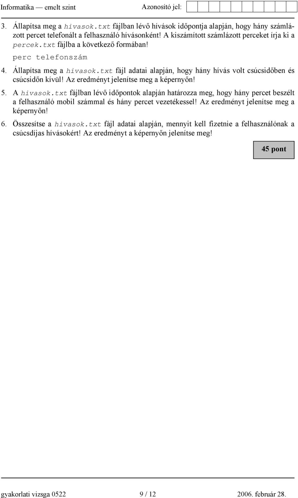 5. A hivasok.txt fájlban lévő időpontok alapján határozza meg, hogy hány percet beszélt a felhasználó mobil számmal és hány percet vezetékessel! Az eredményt jelenítse meg a képernyőn! 6.