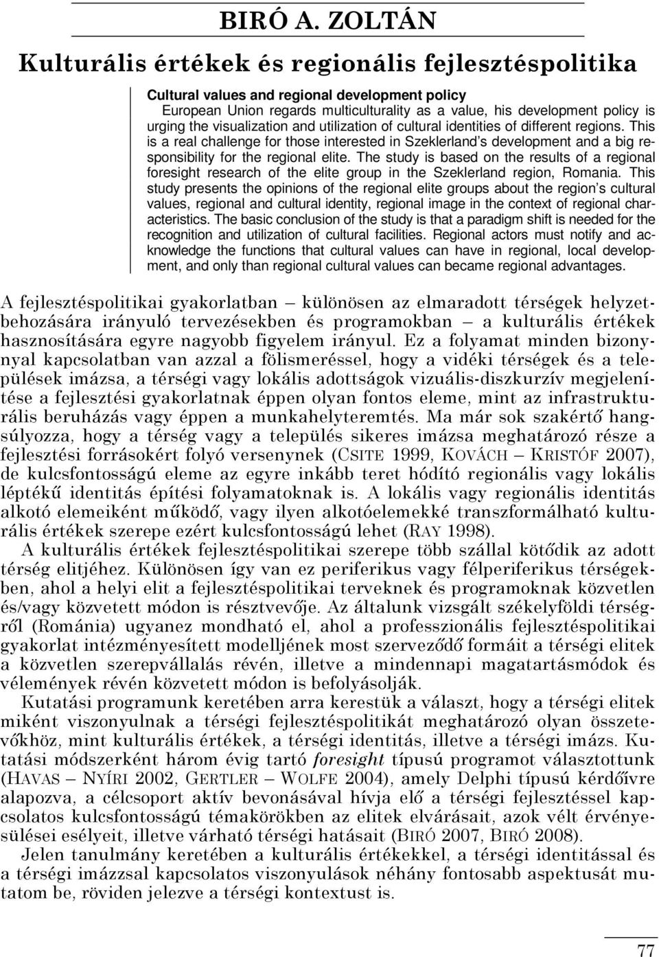 visualization and utilization of cultural identities of different regions. This is a real challenge for those interested in Szeklerland s development and a big responsibility for the regional elite.