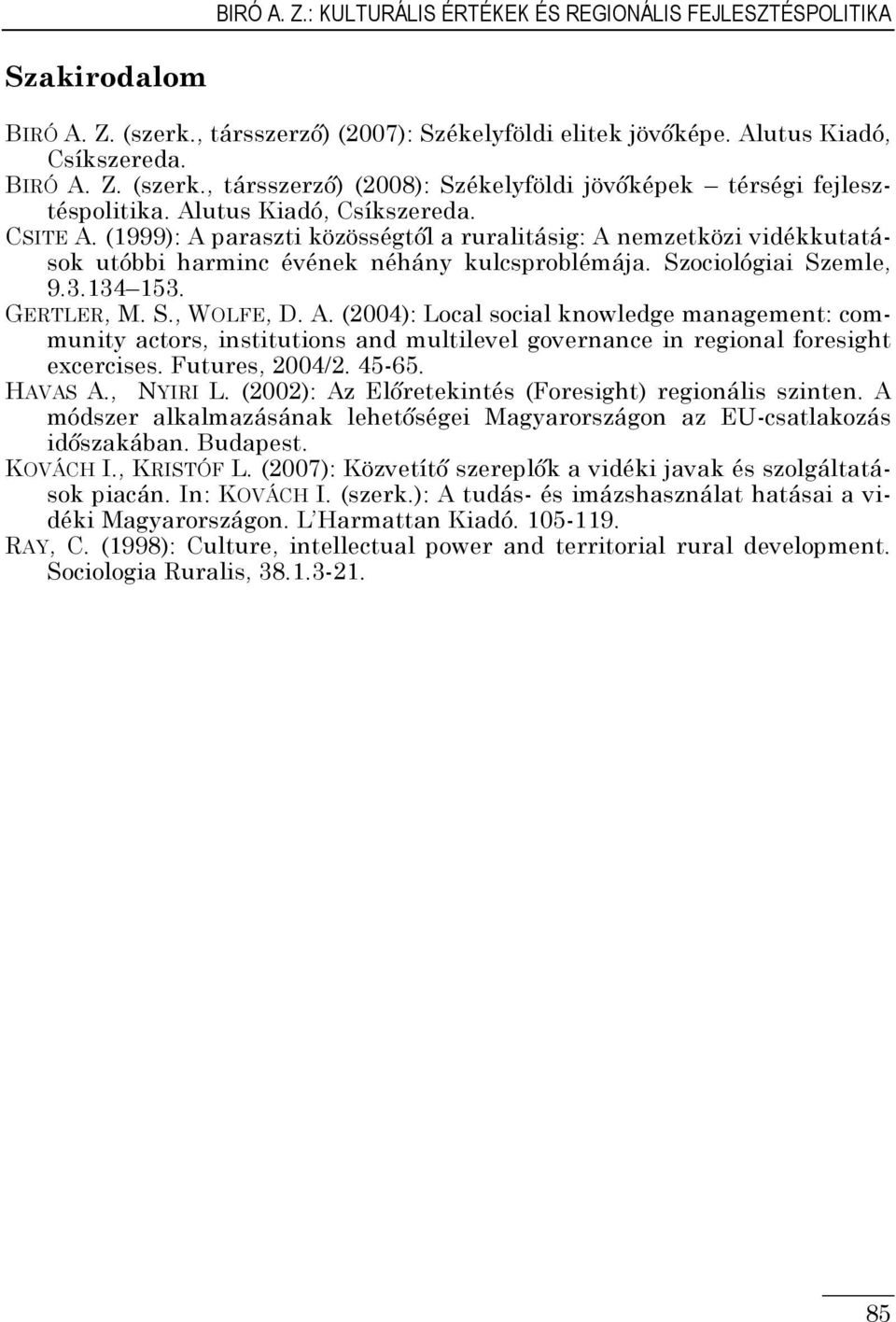 GERTLER, M. S., WOLFE, D. A. (2004): Local social knowledge management: community actors, institutions and multilevel governance in regional foresight excercises. Futures, 2004/2. 45-65. HAVAS A.