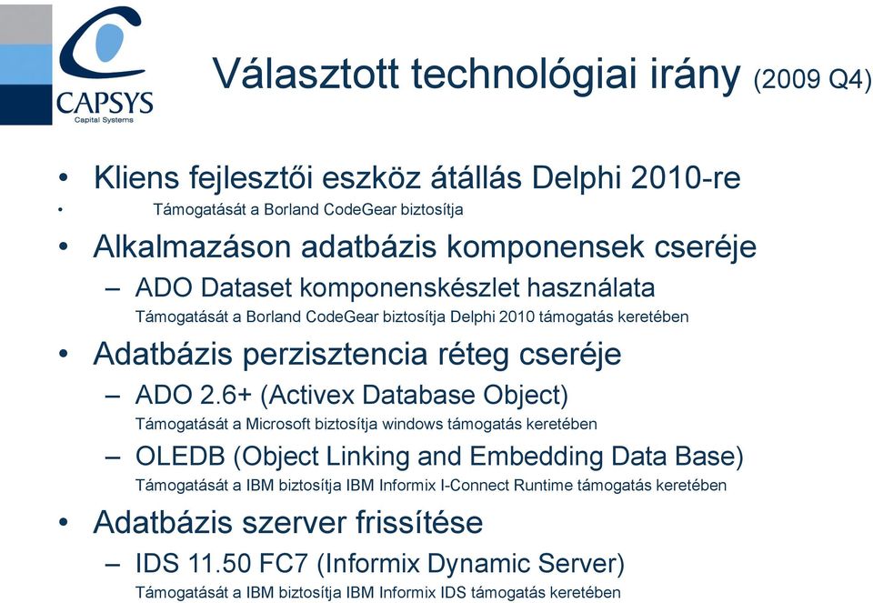 6+ (Activex Database Object) Támogatását a Microsoft biztosítja windows támogatás keretében OLEDB (Object Linking and Embedding Data Base) Támogatását a IBM biztosítja